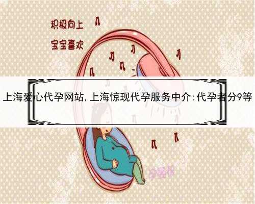 上海爱心代孕网站,上海惊现代孕服务中介:代孕者分9等