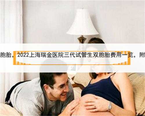 上海专业代怀孕双胞胎，2022上海瑞金医院三代试管生双胞胎费用一览，附试管