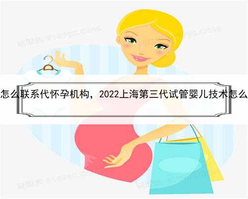 上海怎么联系代怀孕机构，2022上海第三代试管婴儿技术怎么样？
